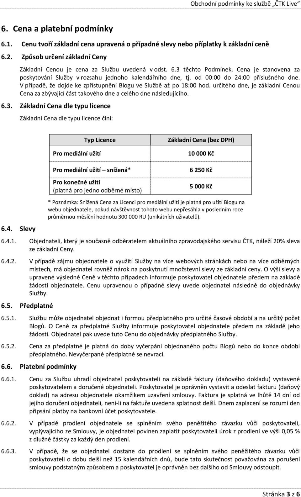 určitého dne, je základní Cenou Cena za zbývající část takového dne a celého dne následujícího. 6.3.