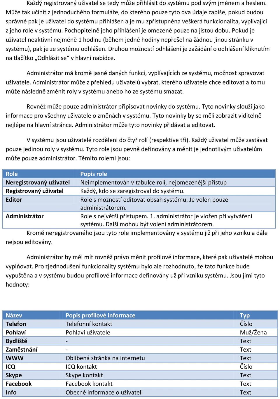 jeho role v systému. Pochopitelně jeho přihlášení je omezené pouze na jistou dobu.