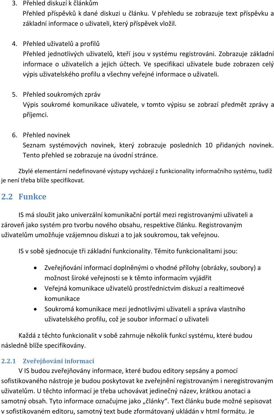 Ve specifikaci uživatele bude zobrazen celý výpis uživatelského profilu a všechny veřejné informace o uživateli. 5.