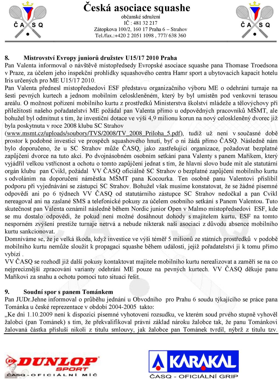 Pan Valenta přednesl místopředsedovi ESF představu organizačního výboru ME o odehrání turnaje na šesti pevných kurtech a jednom mobilním celoskleněném, který by byl umístěn pod venkovní terasou