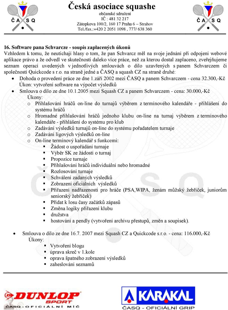 září 2002 mezi ČASQ a panem Schvarczem - cena 32.300,-Kč Úkon: vytvoření software na výpočet výsledků Smlouva o dílo ze dne 10.1.2005 mezi Squash CZ a panem Schvarczem - cena: 30.