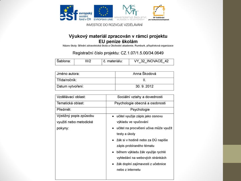 2012 Vzdělávací oblast: Tematická oblast: Předmět: Výstižný popis způsobu využití nebo metodické pokyny: Sociální vztahy a dovednosti Psychologie obecná a osobnosti Psychologie učitel využije