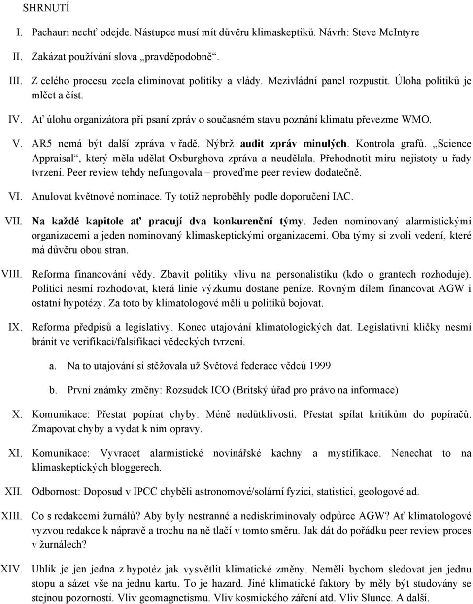 Nýbrž audit zpráv minulých. Kontrola grafů. Science Appraisal, který měla udělat Oxburghova zpráva a neudělala. Přehodnotit míru nejistoty u řady tvrzení.