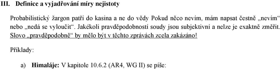 2 (AR4, WG II) se píše: Ledovce v Himalájích ustupuji rychleji než v jakékoli jiné časti světa a pokud tento trend bude pokračovat a bude-li se Země oteplovat tímto tempem, je velmi pravděpodobně, že