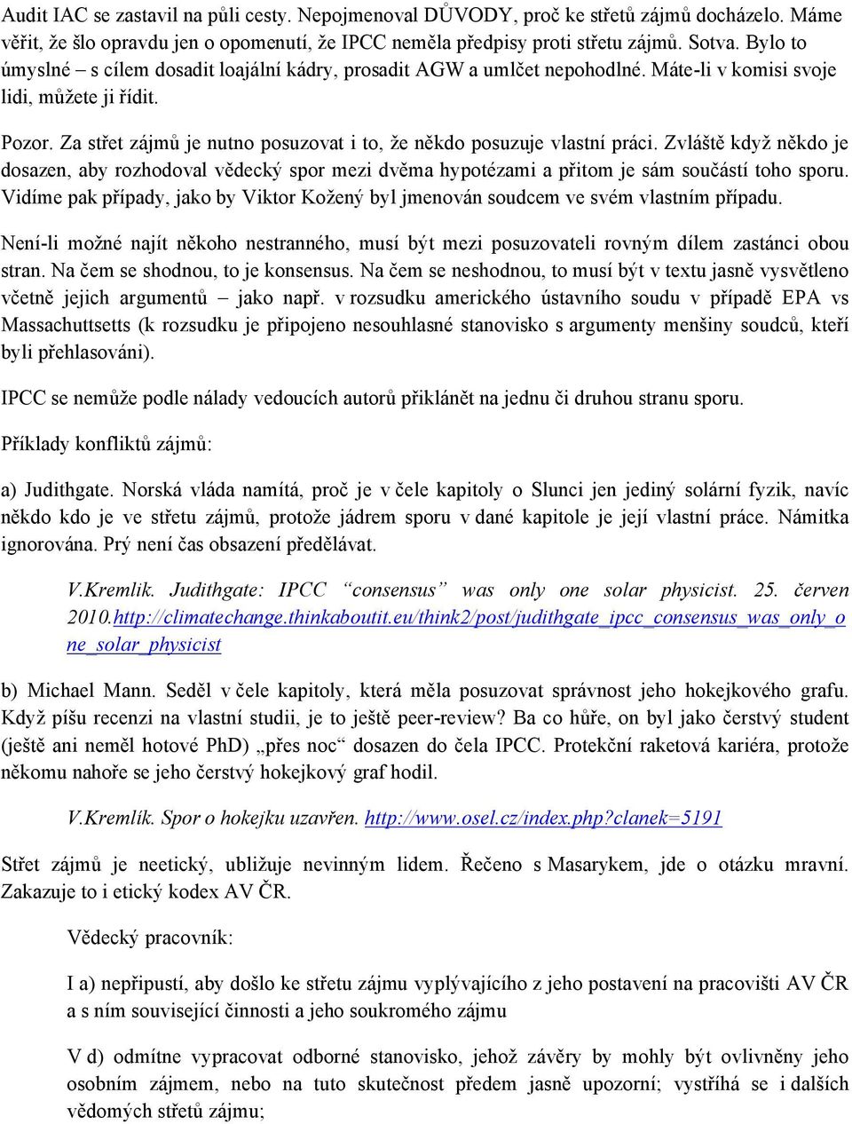 Za střet zájmů je nutno posuzovat i to, že někdo posuzuje vlastní práci. Zvláště když někdo je dosazen, aby rozhodoval vědecký spor mezi dvěma hypotézami a přitom je sám součástí toho sporu.