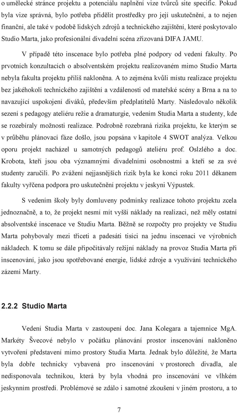 profesionální divadelní scéna zřizovaná DIFA JAMU. V případě této inscenace bylo potřeba plné podpory od vedení fakulty.