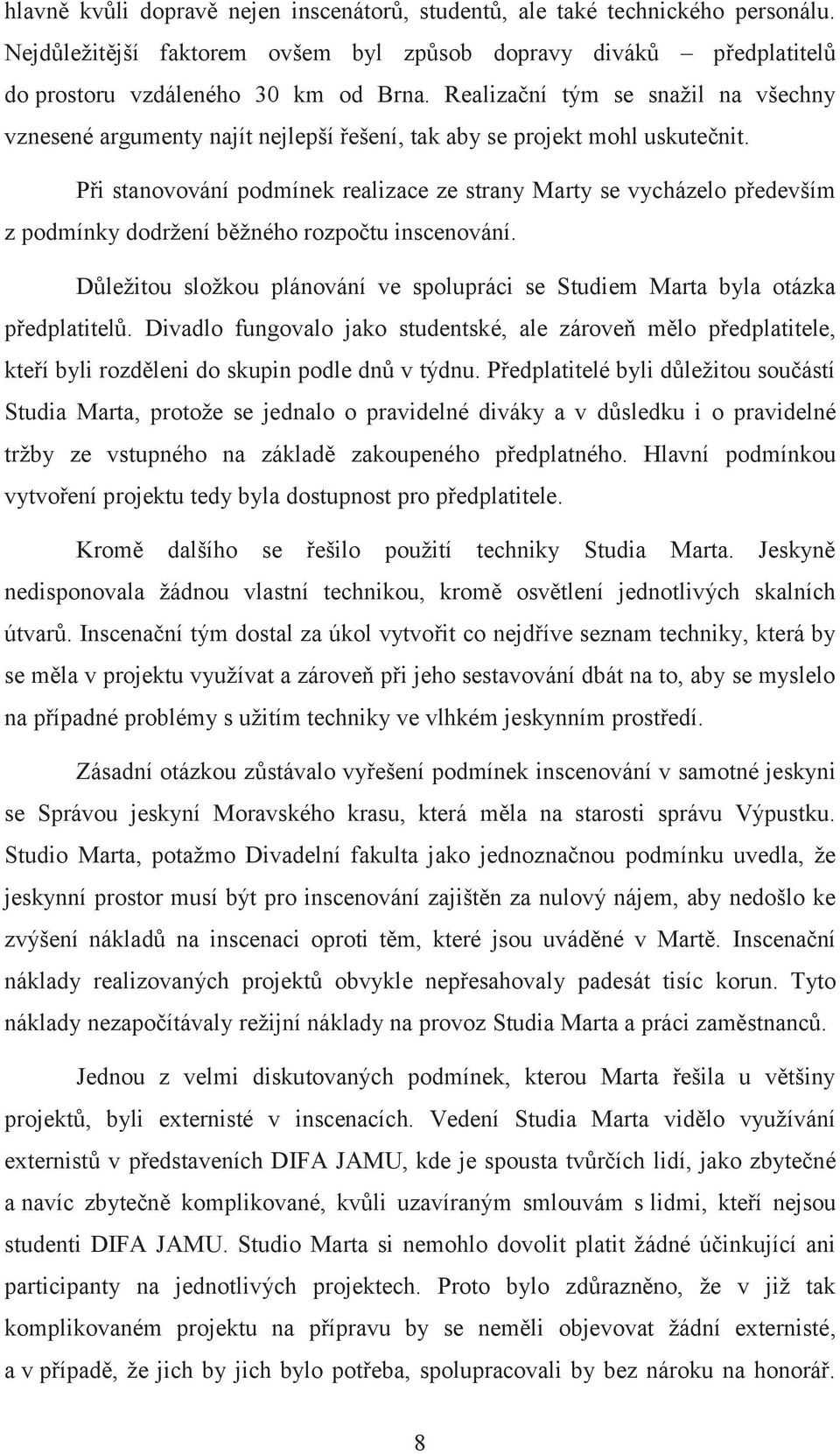 Při stanovování podmínek realizace ze strany Marty se vycházelo především z podmínky dodržení běžného rozpočtu inscenování.