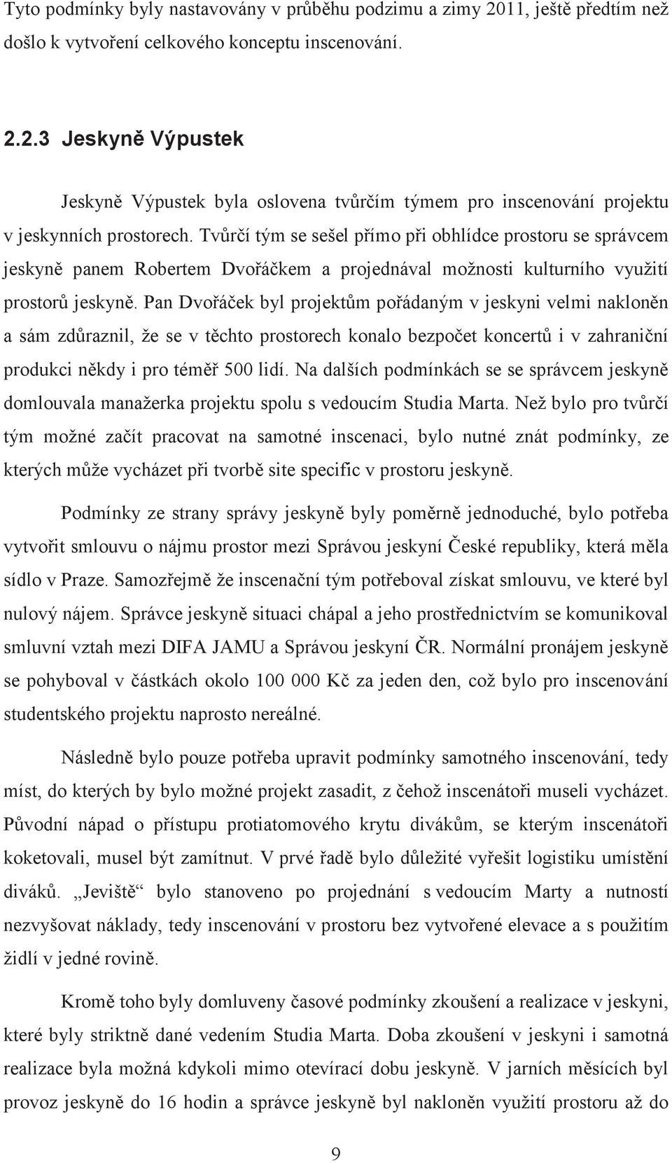 Pan Dvořáček byl projektům pořádaným v jeskyni velmi nakloněn a sám zdůraznil, že se v těchto prostorech konalo bezpočet koncertů i v zahraniční produkci někdy i pro téměř 500 lidí.