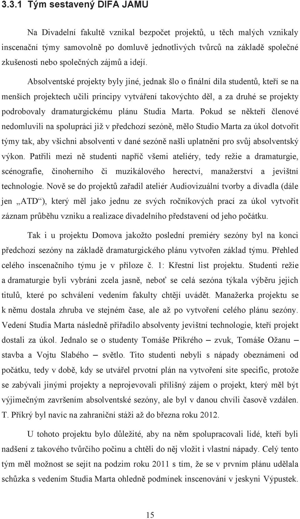 Absolventské projekty byly jiné, jednak šlo o finální díla studentů, kteří se na menších projektech učili principy vytváření takovýchto děl, a za druhé se projekty podrobovaly dramaturgickému plánu