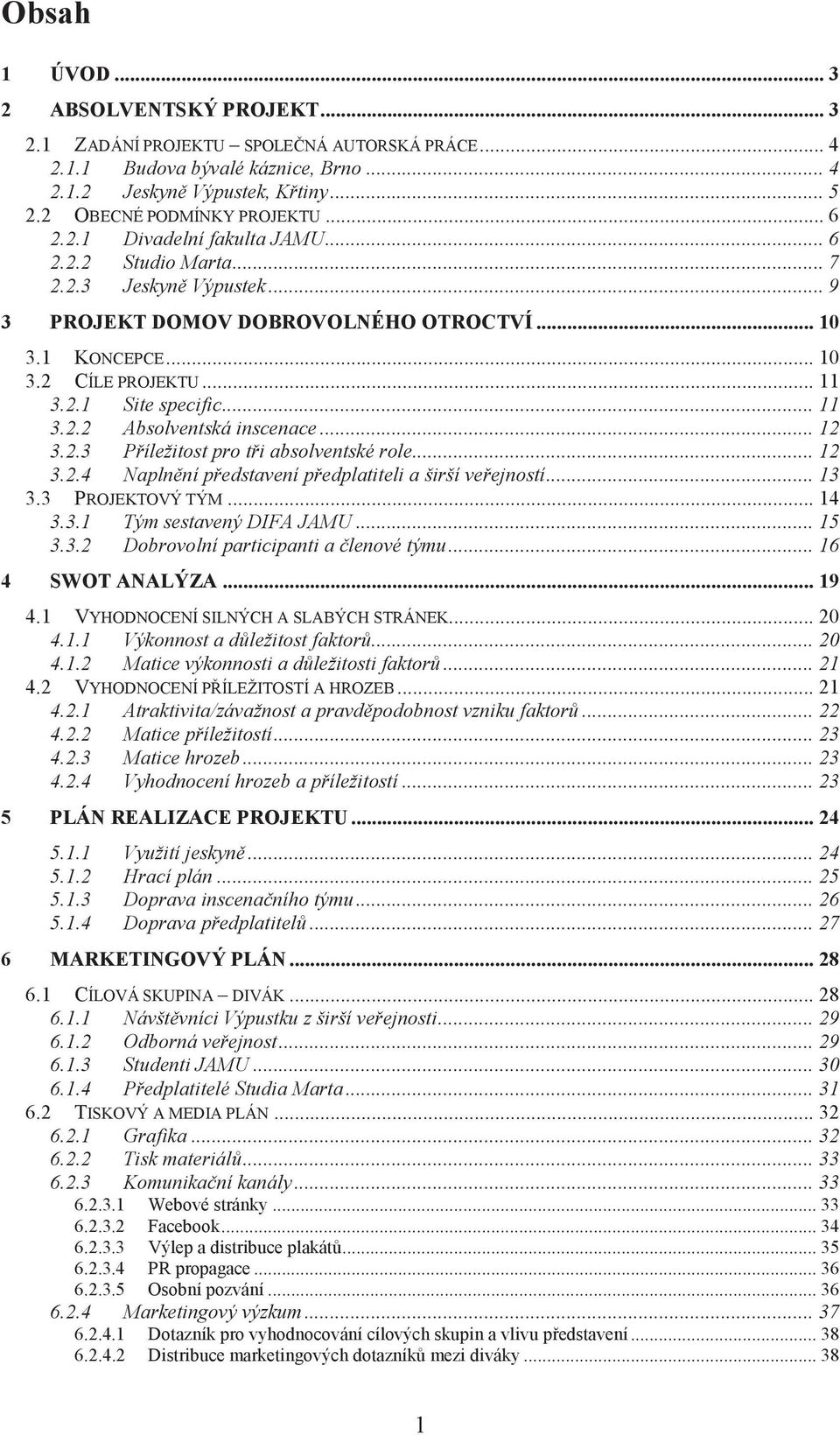 .. 11 3.2.2 Absolventská inscenace... 12 3.2.3 Příležitost pro tři absolventské role... 12 3.2.4 Naplnění představení předplatiteli a širší veřejností... 13 3.3 PROJEKTOVÝ TÝM... 14 3.3.1 Tým sestavený DIFA JAMU.