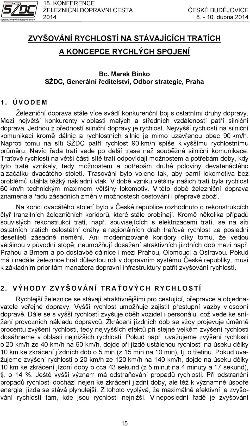 Jednou z předností silniční dopravy je rychlost. Nejvyšší rychlostí na silniční komunikaci kromě dálnic a rychlostních silnic je mimo uzavřenou obec 90 km/h.