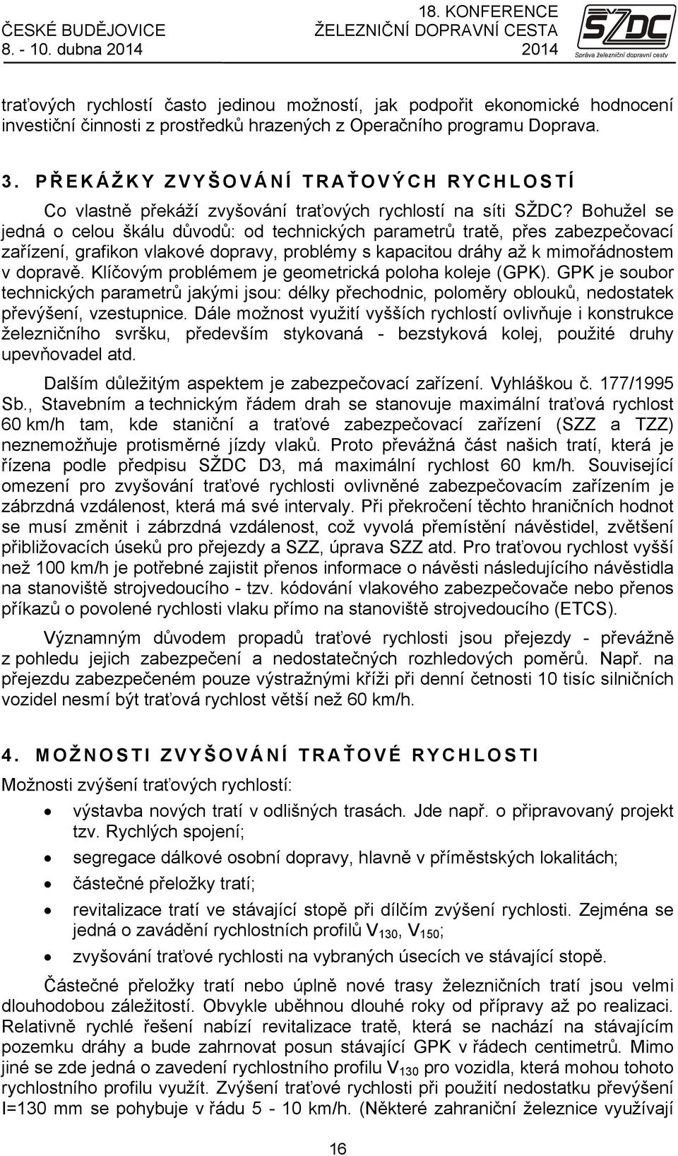 PŘ EKÁŽKY ZVYŠOVÁNÍ TRAŤ OVÝCH RYCHLOSTÍ Co vlastně překáží zvyšování traťových rychlostí na síti SŽDC?