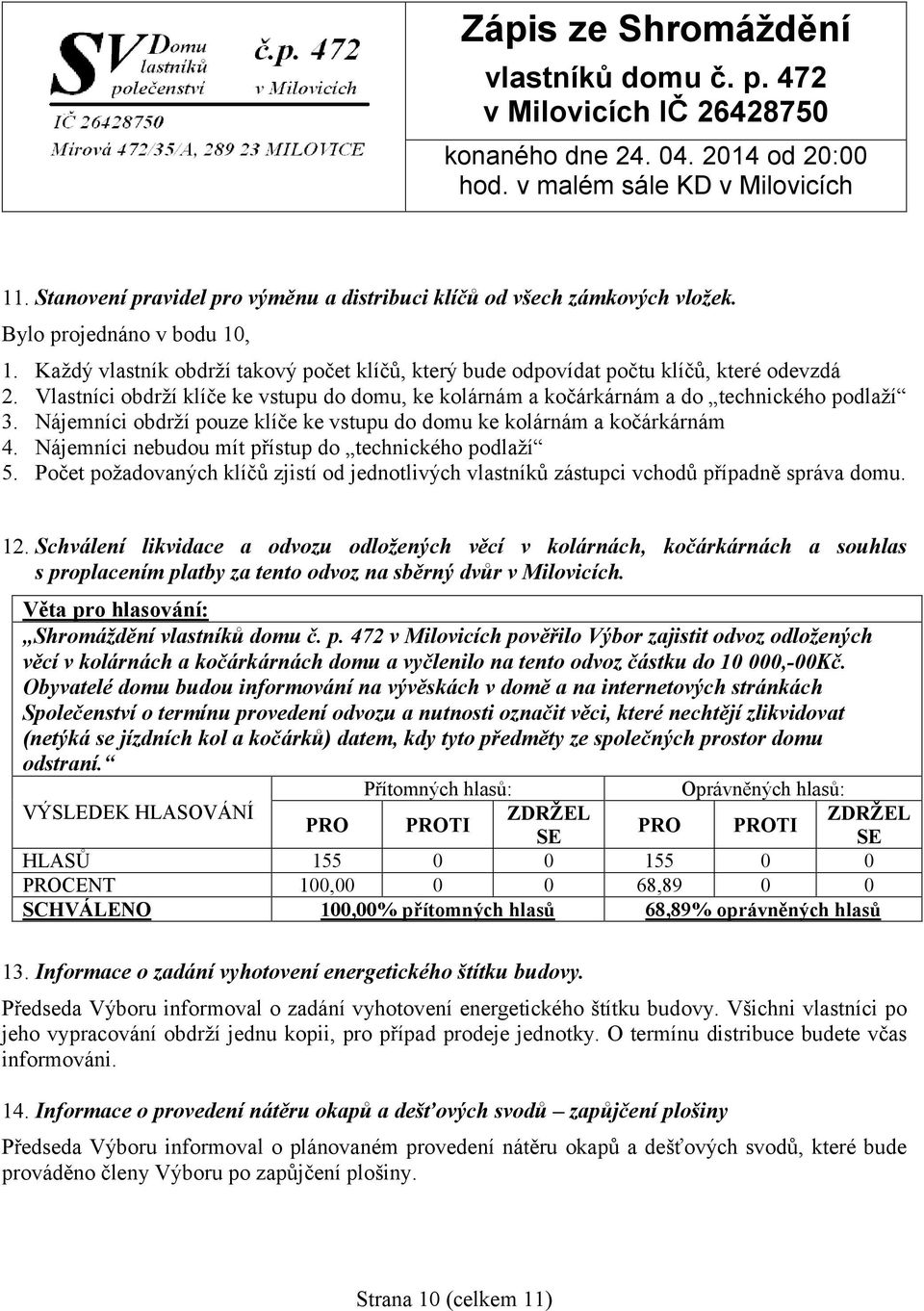 Nájemníci obdrží pouze klíče ke vstupu do domu ke kolárnám a kočárkárnám 4. Nájemníci nebudou mít přístup do technického podlaží 5.