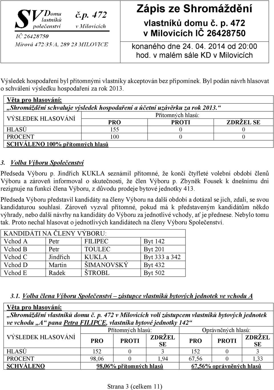 Jindřich KUKLA seznámil přítomné, že končí čtyřleté volební období členů Výboru a zároveň informoval o skutečnosti, že člen Výboru p.