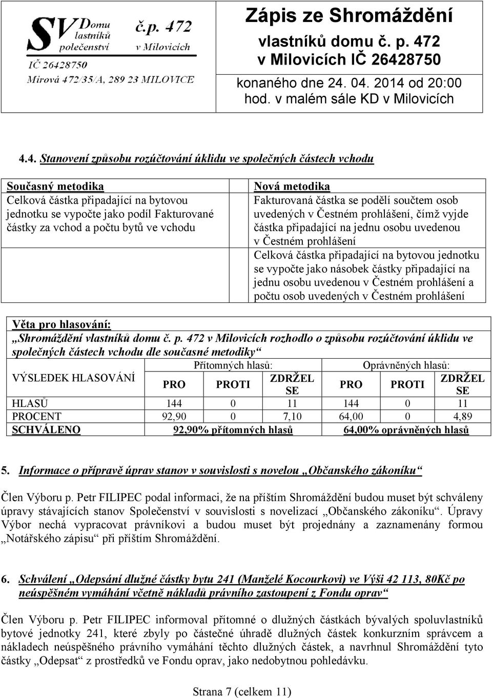 na bytovou jednotku se vypočte jako násobek částky připadající na jednu osobu uvedenou v Čestném prohlášení a počtu osob uvedených v Čestném prohlášení Shromáždění v Milovicích rozhodlo o způsobu