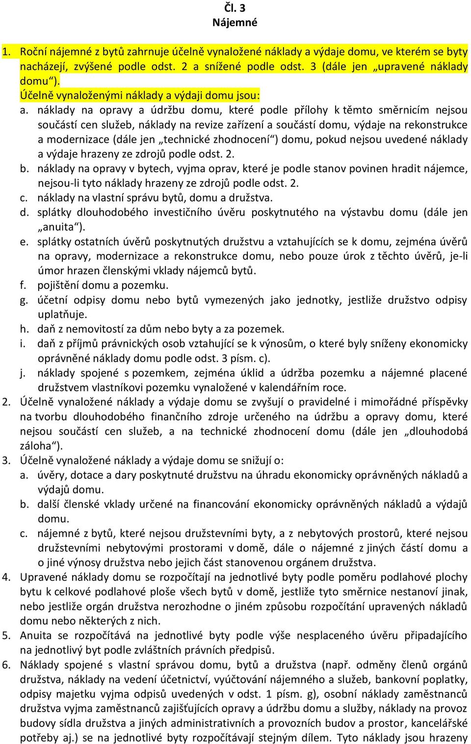 náklady na opravy a údržbu domu, které podle přílohy k těmto směrnicím nejsou součástí cen služeb, náklady na revize zařízení a součástí domu, výdaje na rekonstrukce a modernizace (dále jen technické