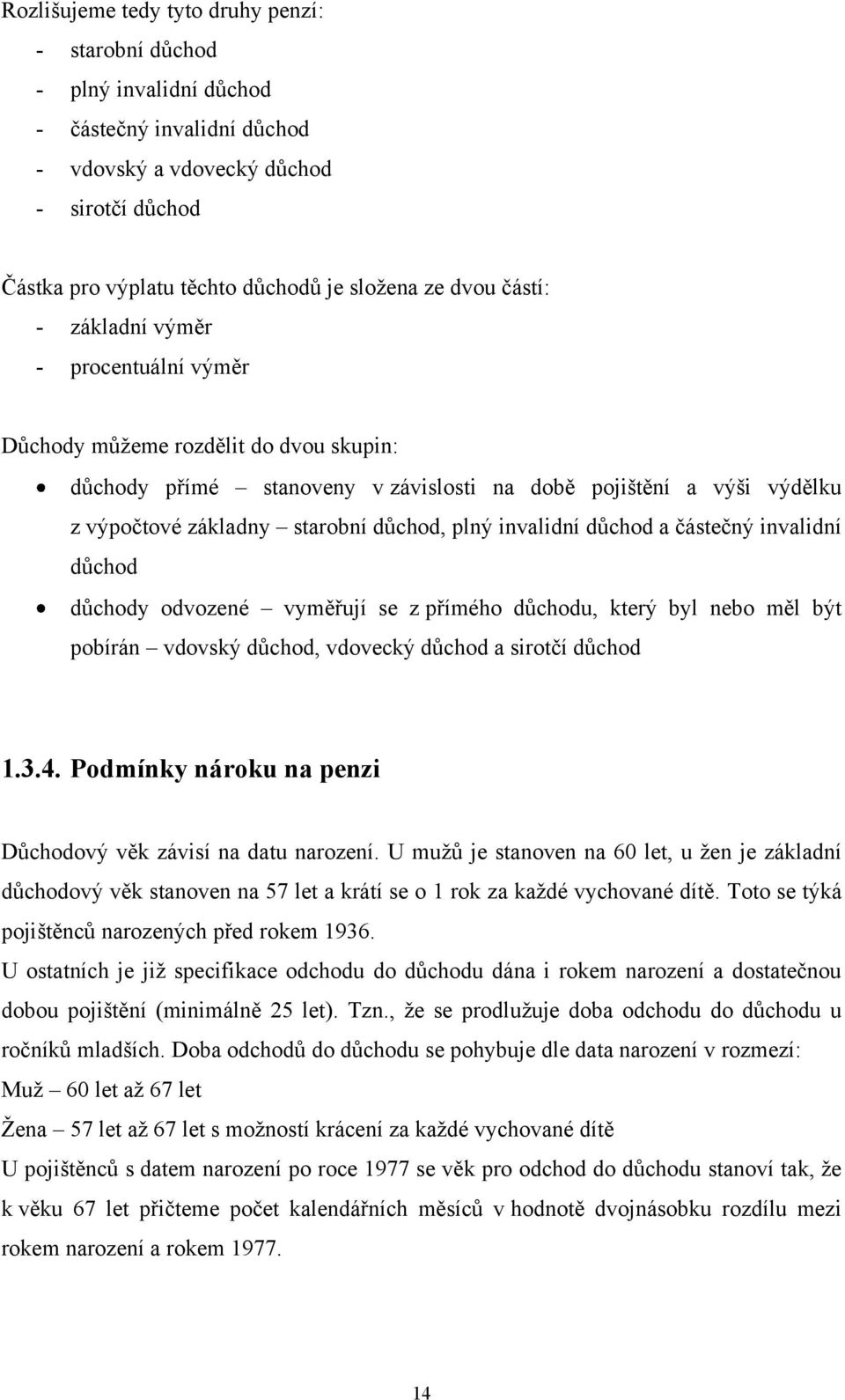 plný invalidní důchod a částečný invalidní důchod důchody odvozené vyměřují se z přímého důchodu, který byl nebo měl být pobírán vdovský důchod, vdovecký důchod a sirotčí důchod 1.3.4.