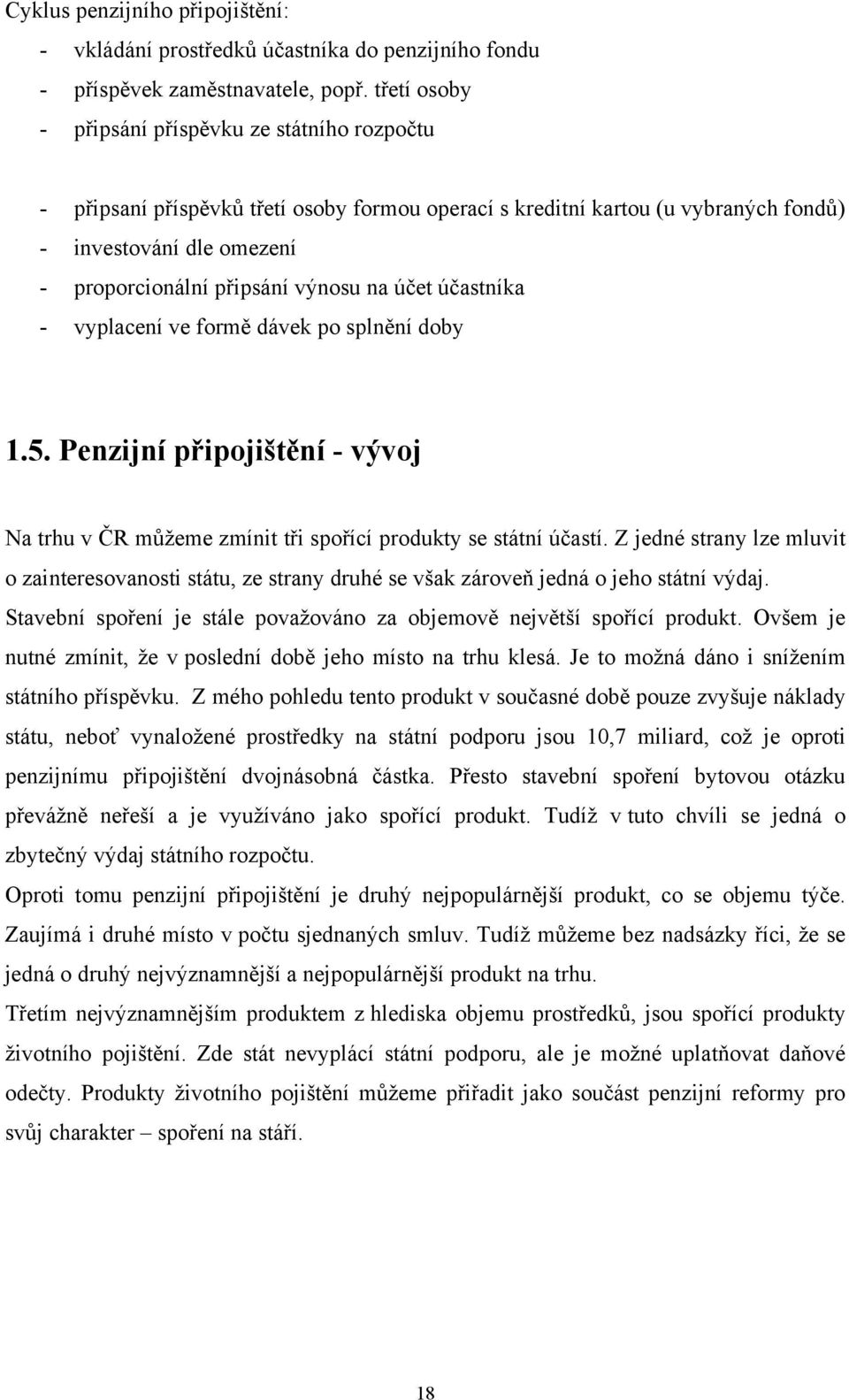 na účet účastníka - vyplacení ve formě dávek po splnění doby 1.5. Penzijní připojištění - vývoj Na trhu v ČR můţeme zmínit tři spořící produkty se státní účastí.