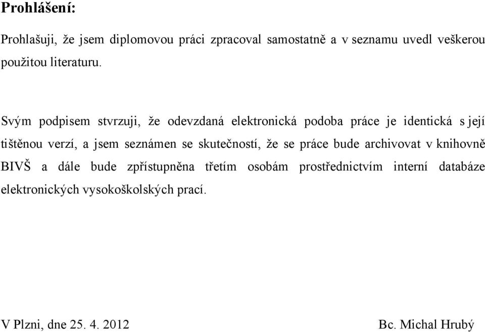 Svým podpisem stvrzuji, ţe odevzdaná elektronická podoba práce je identická s její tištěnou verzí, a jsem