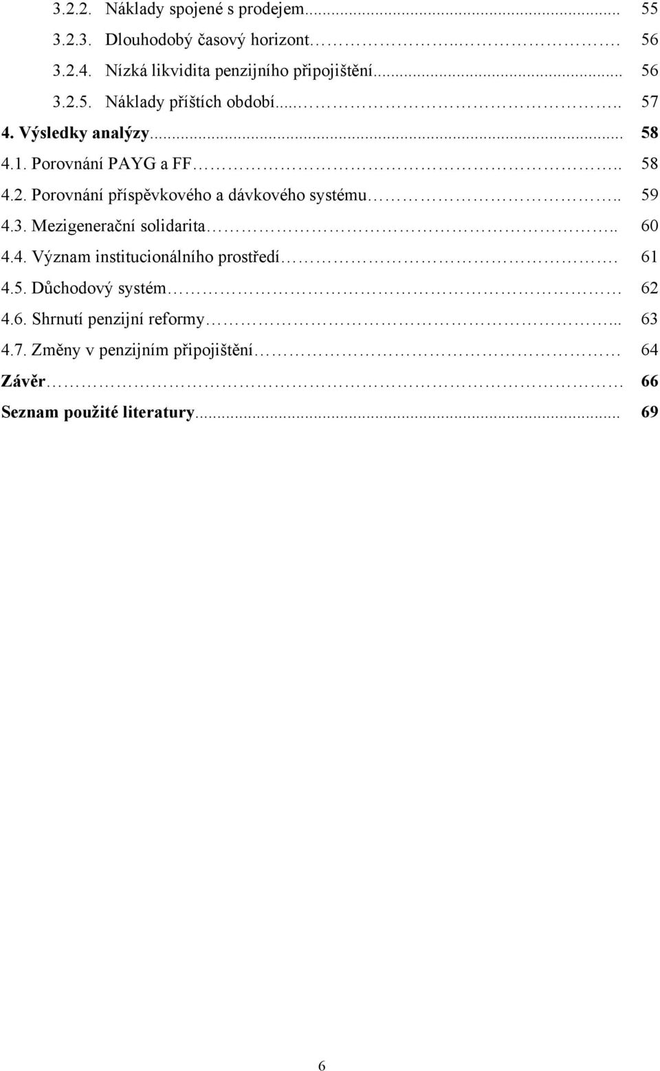 Porovnání PAYG a FF.. 58 4.2. Porovnání příspěvkového a dávkového systému.. 59 4.3. Mezigenerační solidarita.. 60 4.4. Význam institucionálního prostředí.