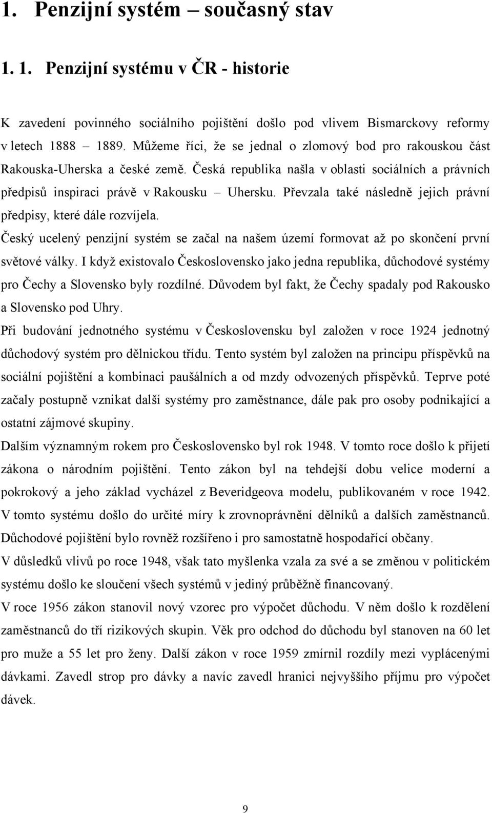 Převzala také následně jejich právní předpisy, které dále rozvíjela. Český ucelený penzijní systém se začal na našem území formovat aţ po skončení první světové války.