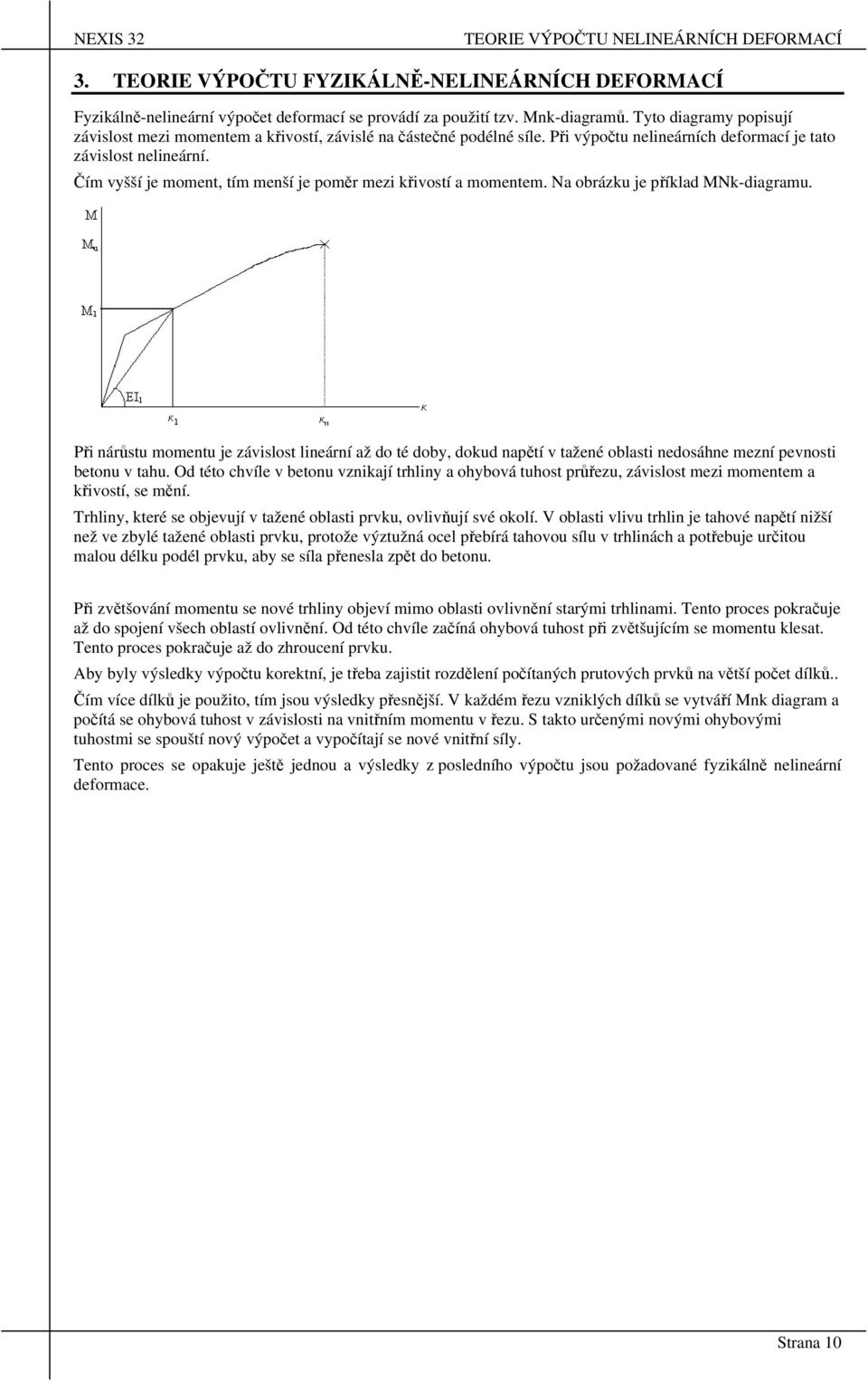 Čím vyšší je moment, tím menší je poměr mezi křivostí a momentem. Na obrázku je příklad MNk-diagramu.