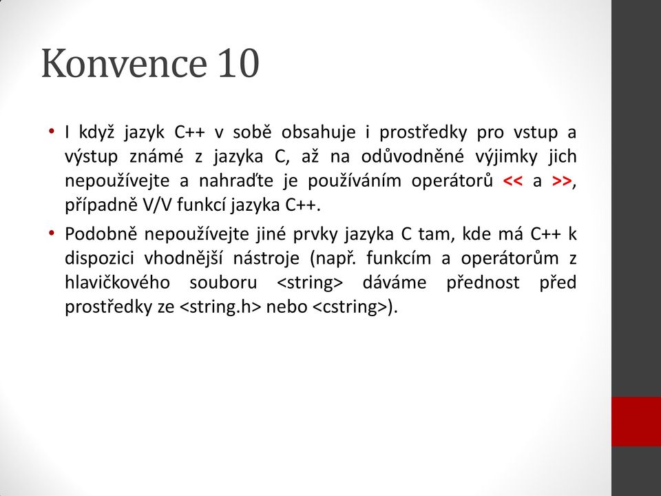 jazyka C++. Podobně nepoužívejte jiné prvky jazyka C tam, kde má C++ k dispozici vhodnější nástroje (např.