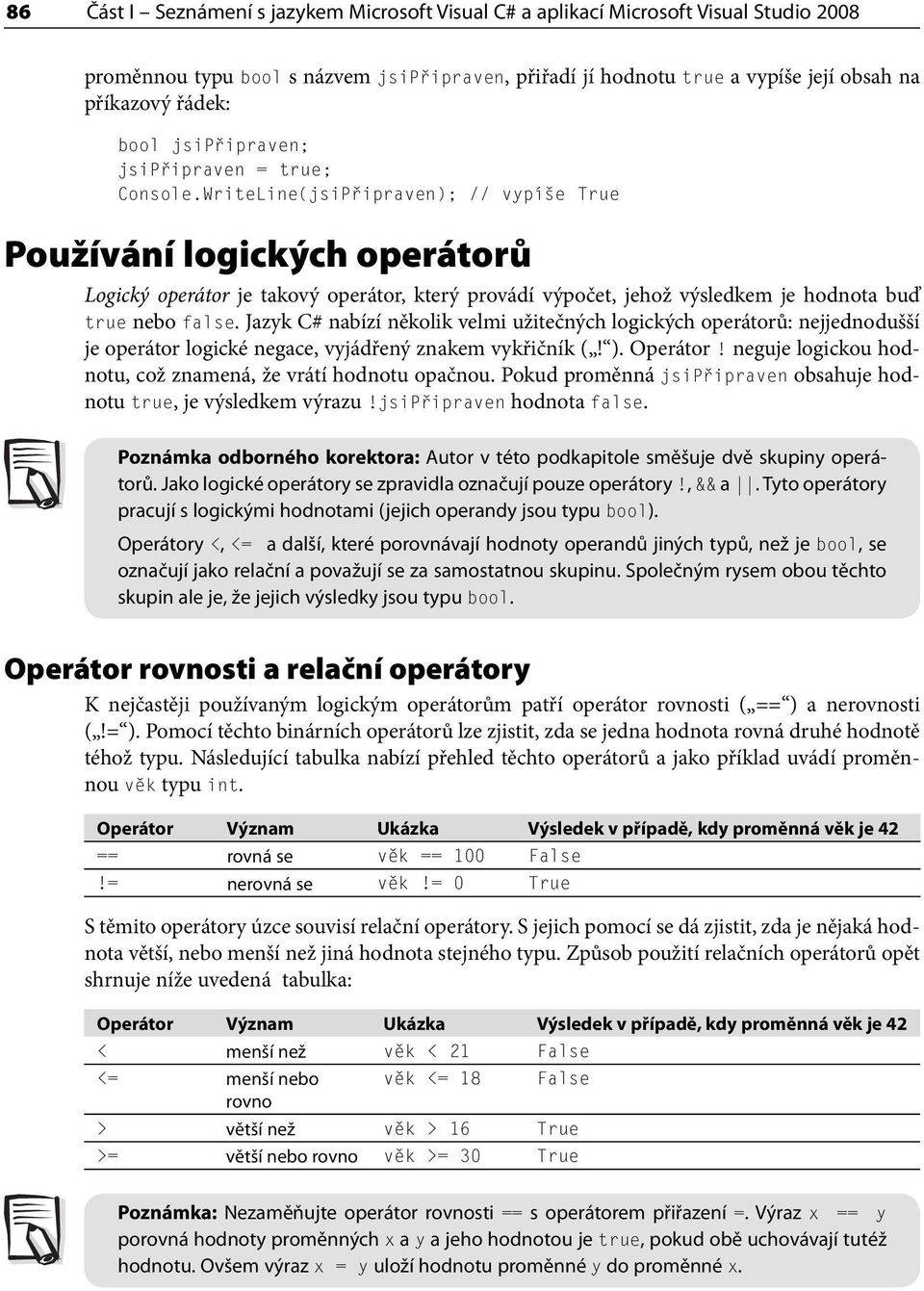 WriteLine(jsiPřipraven); // vypíše True Používání logických operátorů Logický operátor je takový operátor, který provádí výpočet, jehož výsledkem je hodnota buď true nebo false.