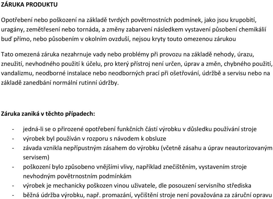 účelu, pro který přístroj není určen, úprav a změn, chybného použití, vandalizmu, neodborné instalace nebo neodborných prací při ošetřování, údržbě a servisu nebo na základě zanedbání normální