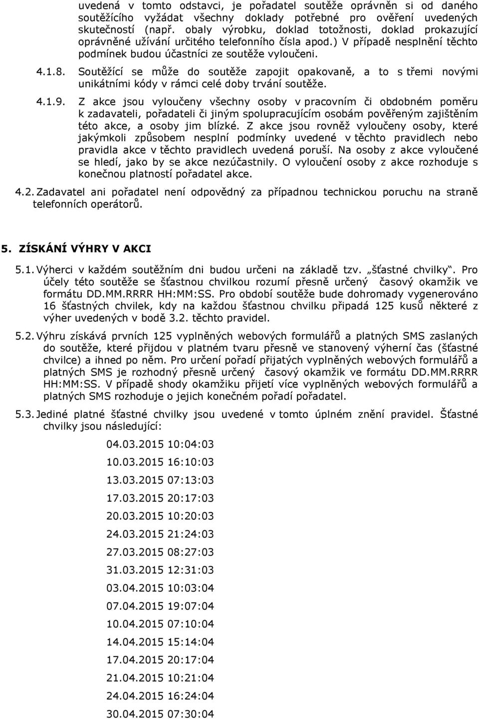 Soutěžící se může do soutěže zapojit opakovaně, a to s třemi novými unikátními kódy v rámci celé doby trvání soutěže. 4.1.9.