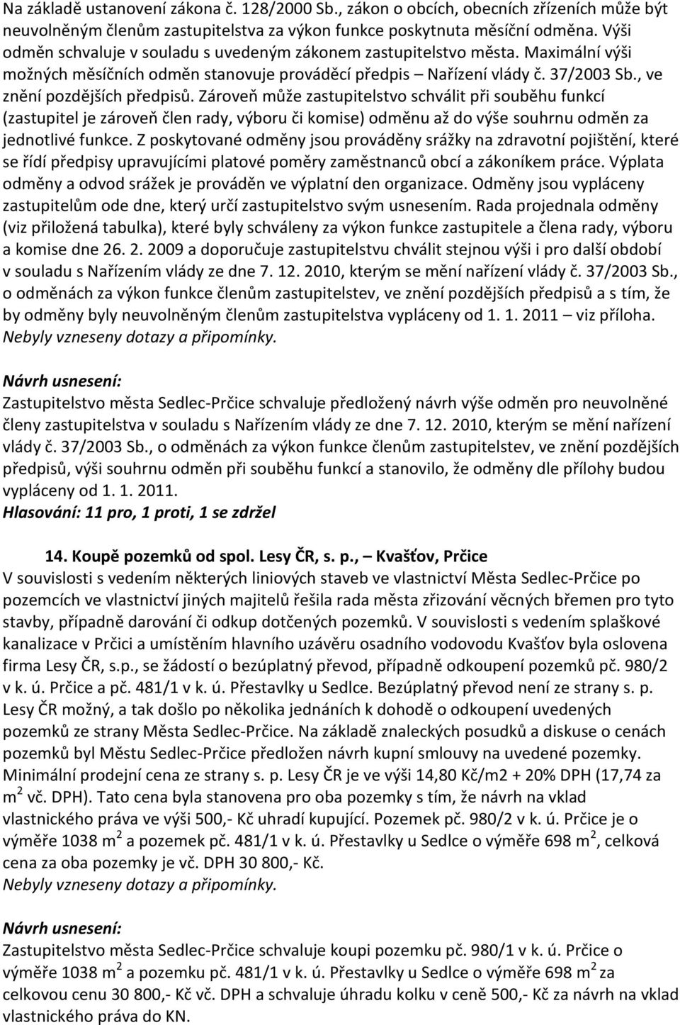 Zároveň může zastupitelstvo schválit při souběhu funkcí (zastupitel je zároveň člen rady, výboru či komise) odměnu až do výše souhrnu odměn za jednotlivé funkce.