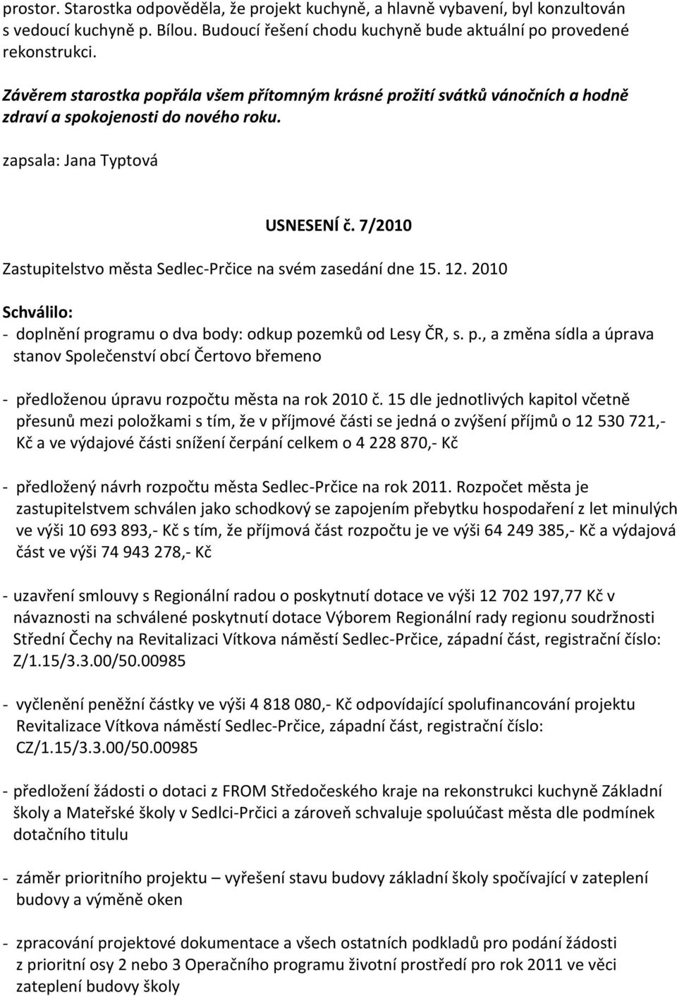7/2010 Zastupitelstvo města Sedlec-Prčice na svém zasedání dne 15. 12. 2010 Schválilo: - doplnění pr