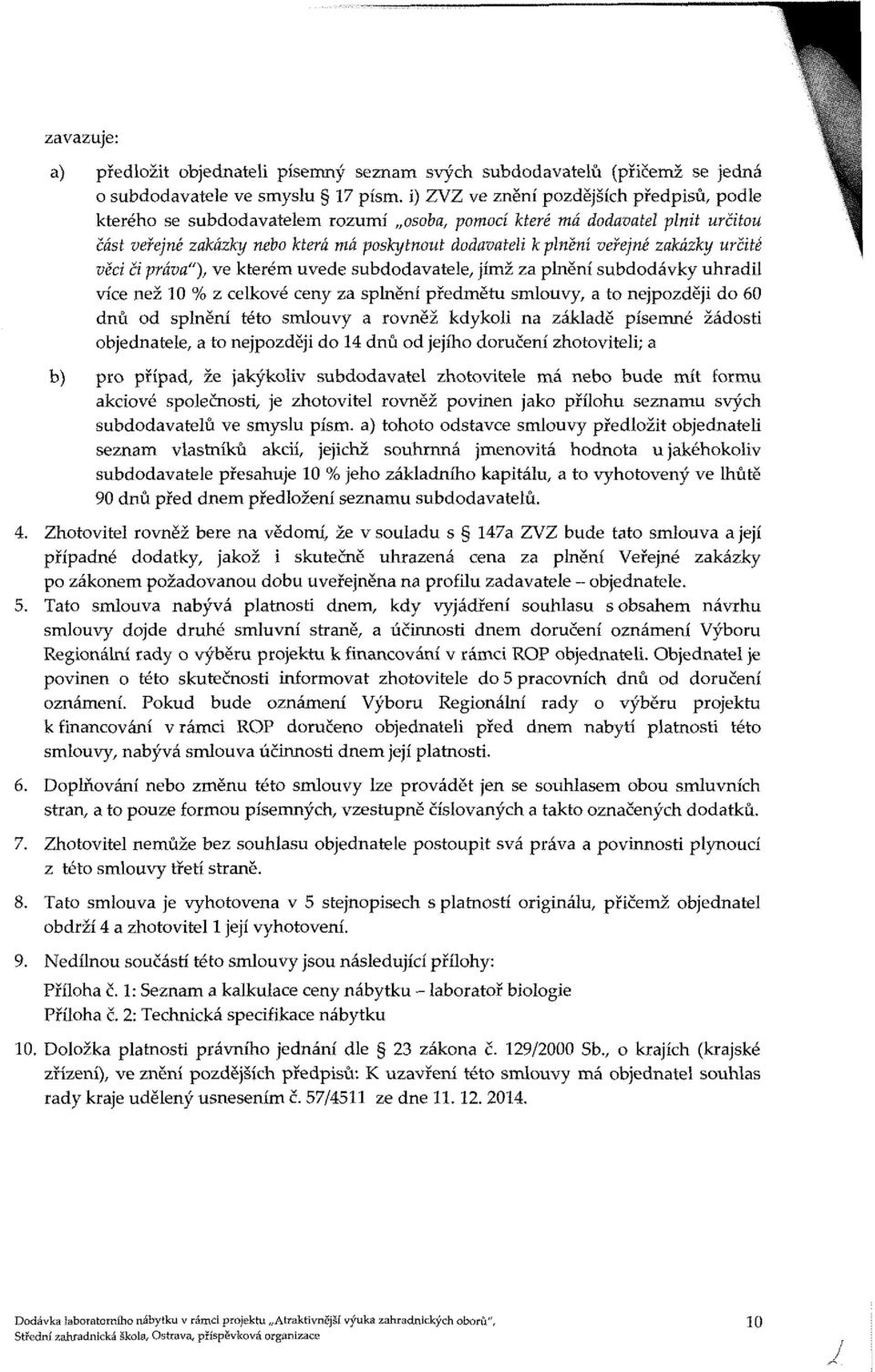 zakázky určité věci Či práva"), ve kterém uvede subdodavatele, jímž za plnění subdodávky uhradil více než 10 % z celkové ceny za splnění předmětu smlouvy, a to nejpozději do 60 dnů od splnění této