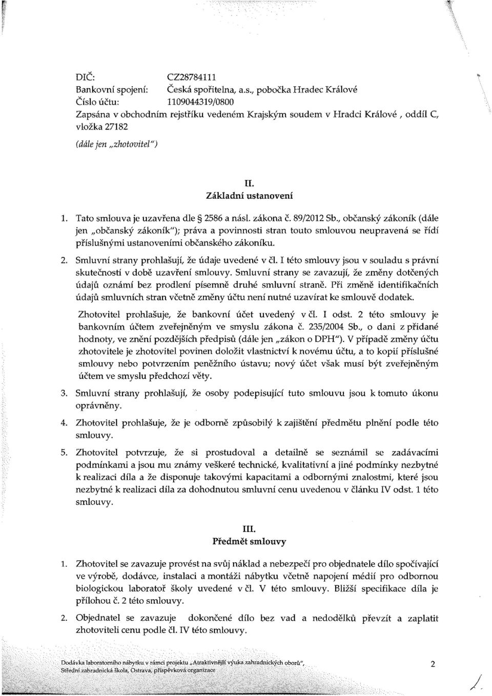 , občanský zákoník (dále jen občanský zákoník"); práva a povinnosti stran touto smlouvou neupravená se řídí příslušnými ustanoveními občanského zákoníku. 2.