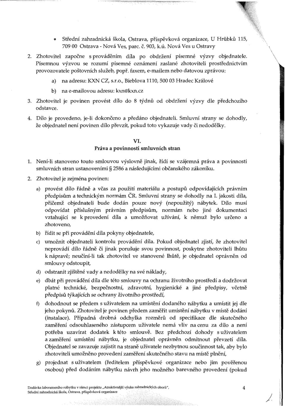 cz 3. Zhotovitel je povinen provést dílo do 8 týdnů od obdržení výzvy dle předchozího odstavce. 4. Dílo je provedeno, je-li dokončeno a předáno objednateli.