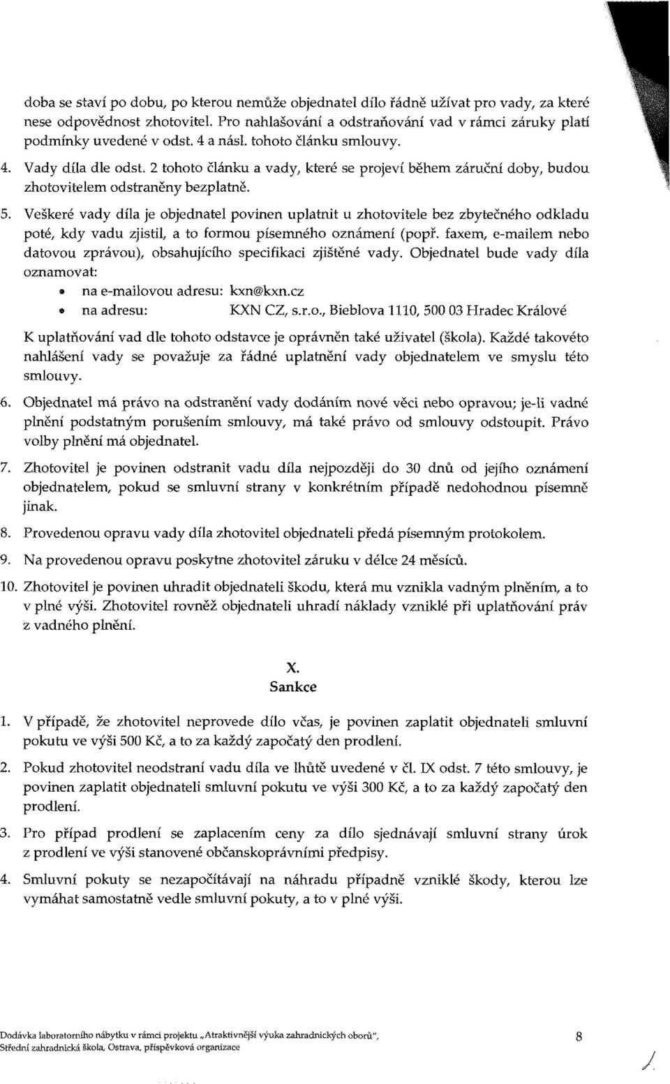 Veškeré vady díla je objednatel povinen uplatnit u zhotovitele bez zbytečného odkladu poté, kdy vadu zjistil, a to formou písemného oznámení (popř.