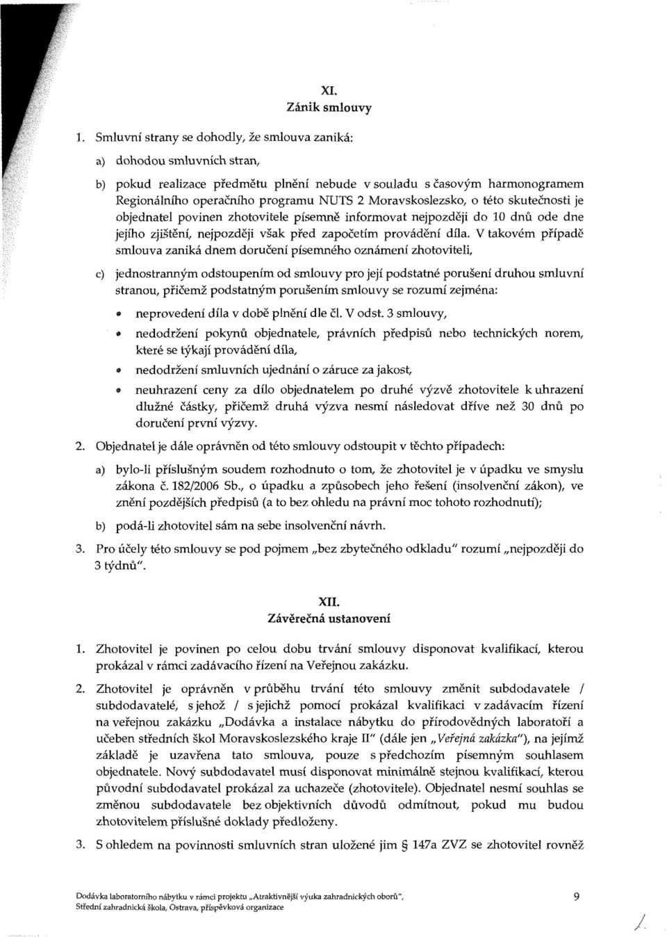 V takovém případě smlouva zaniká dnem doručení písemného oznámení zhotoviteli, c) jednostranným odstoupením od smlouvy pro její podstatné porušení druhou smluvní stranou, přičemž podstatným porušením