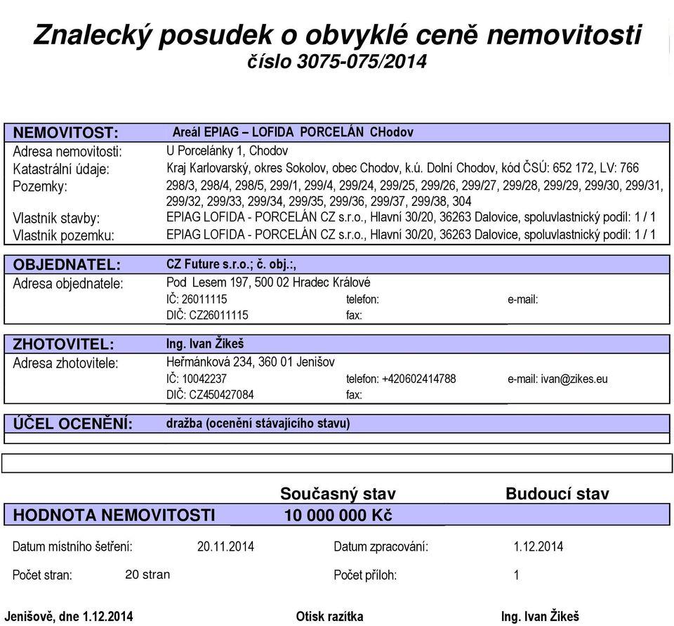 Dolní Chodov, kód ČSÚ: 652 172, LV: 766 Pozemky: 298/3, 298/4, 298/5, 299/1, 299/4, 299/24, 299/25, 299/26, 299/27, 299/28, 299/29, 299/30, 299/31, 299/32, 299/33, 299/34, 299/35, 299/36, 299/37,