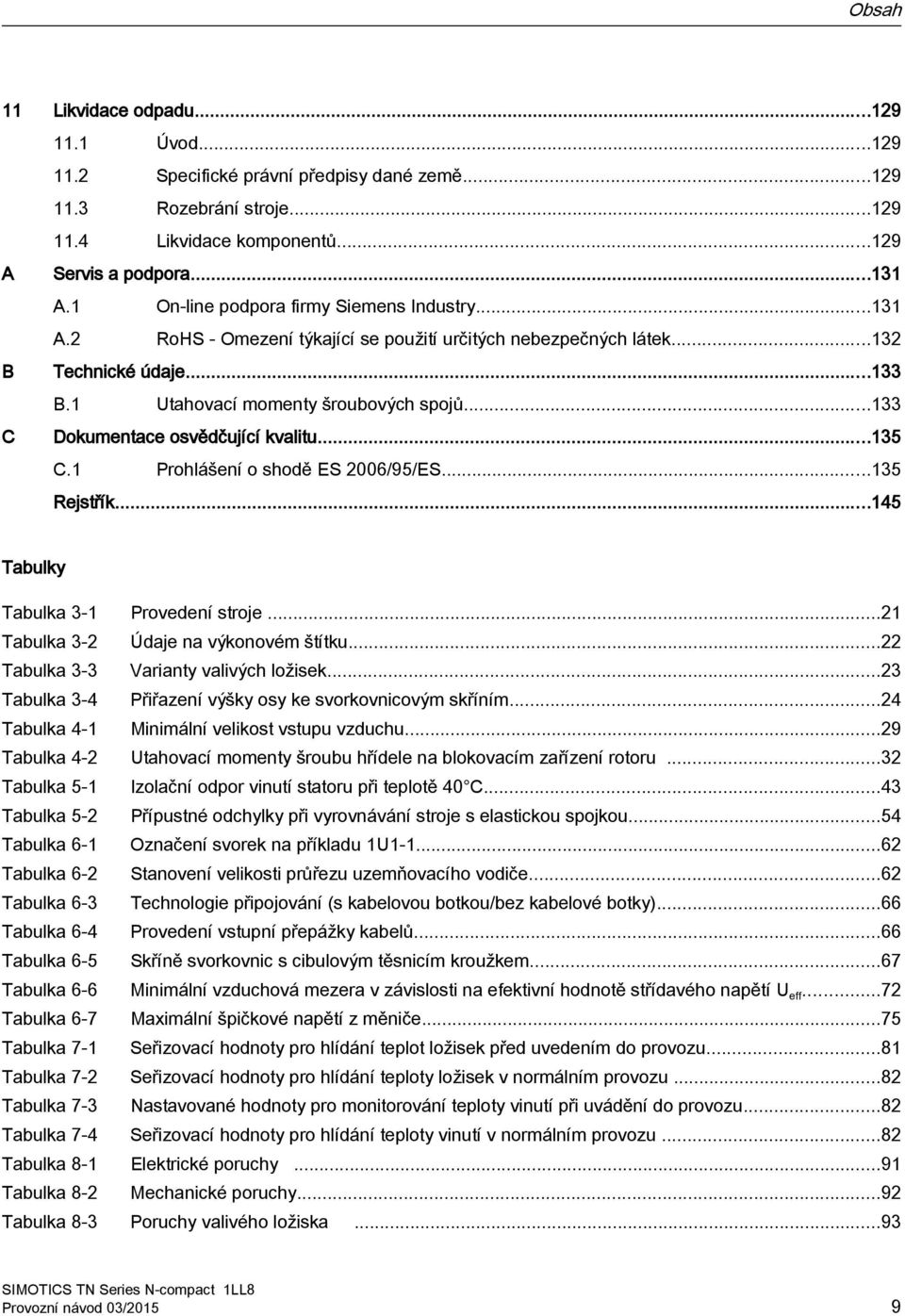 ..133 C Dokumentace osvědčující kvalitu...135 C.1 Prohlášení o shodě ES 2006/95/ES...135 Rejstřík...145 Tabulky Tabulka 3-1 Provedení stroje...21 Tabulka 3-2 Údaje na výkonovém štítku.