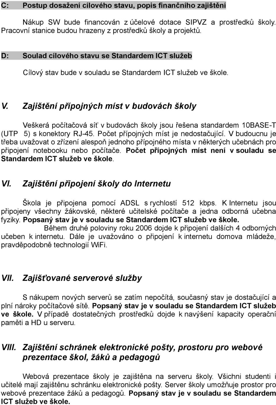 Zajištění přípojných míst v budovách školy Veškerá počítačová síť v budovách školy jsou řešena standardem 10BASE-T (UTP 5) s konektory RJ-45. Počet přípojných míst je nedostačující.