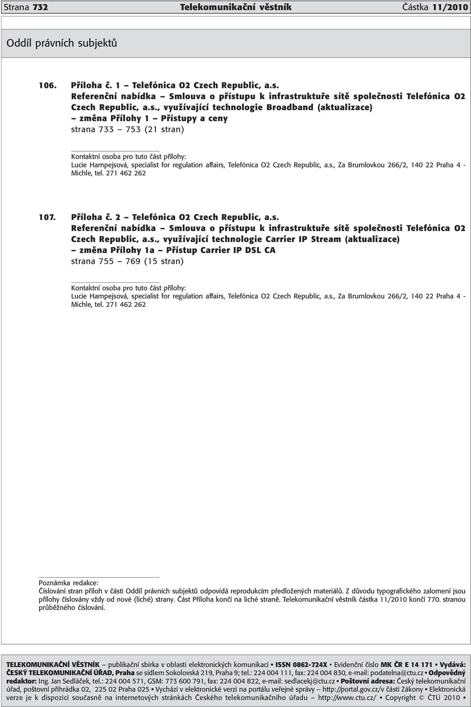 affairs, TelefÛnica O2 Czech Republic, a.s., Za Brumlovkou 266/2, 140 22 Praha 4 - Michle, tel. 271 462 262 107. P Ìloha Ë. 2 ñ TelefÛnica O2 Czech Republic, a.s. ReferenËnÌ nabìdka ñ Smlouva o p Ìstupu k infrastruktu e sìtï spoleënosti TelefÛnica O2 Czech Republic, a.