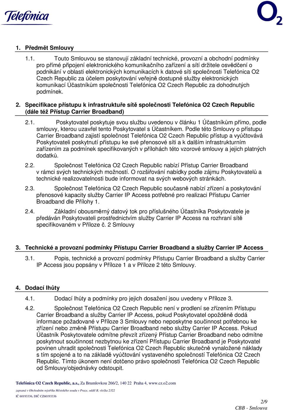 Czech Republic za dohodnutých podmínek. 2. Specifikace přístupu k infrastruktuře sítě společnosti Telefónica O2 Czech Republic (dále též Přístup Carrier Broadband) 2.1.