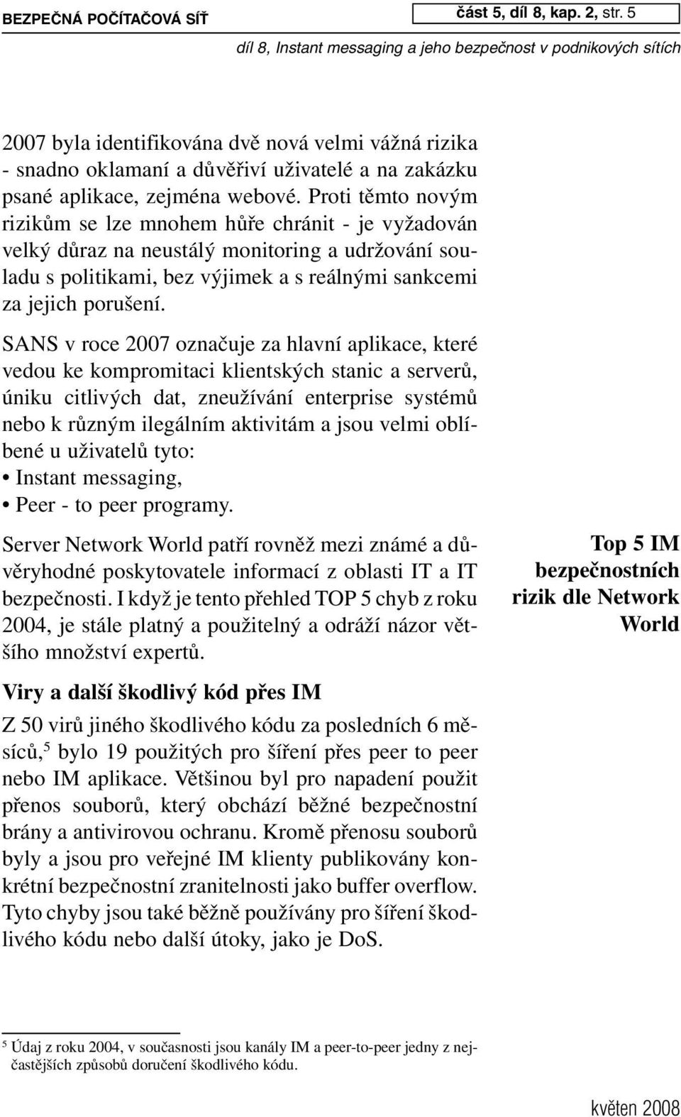 SANS v roce 2007 označuje za hlavní aplikace, které vedou ke kompromitaci klientských stanic a serverů, úniku citlivých dat, zneužívání enterprise systémů nebo k různým ilegálním aktivitám a jsou