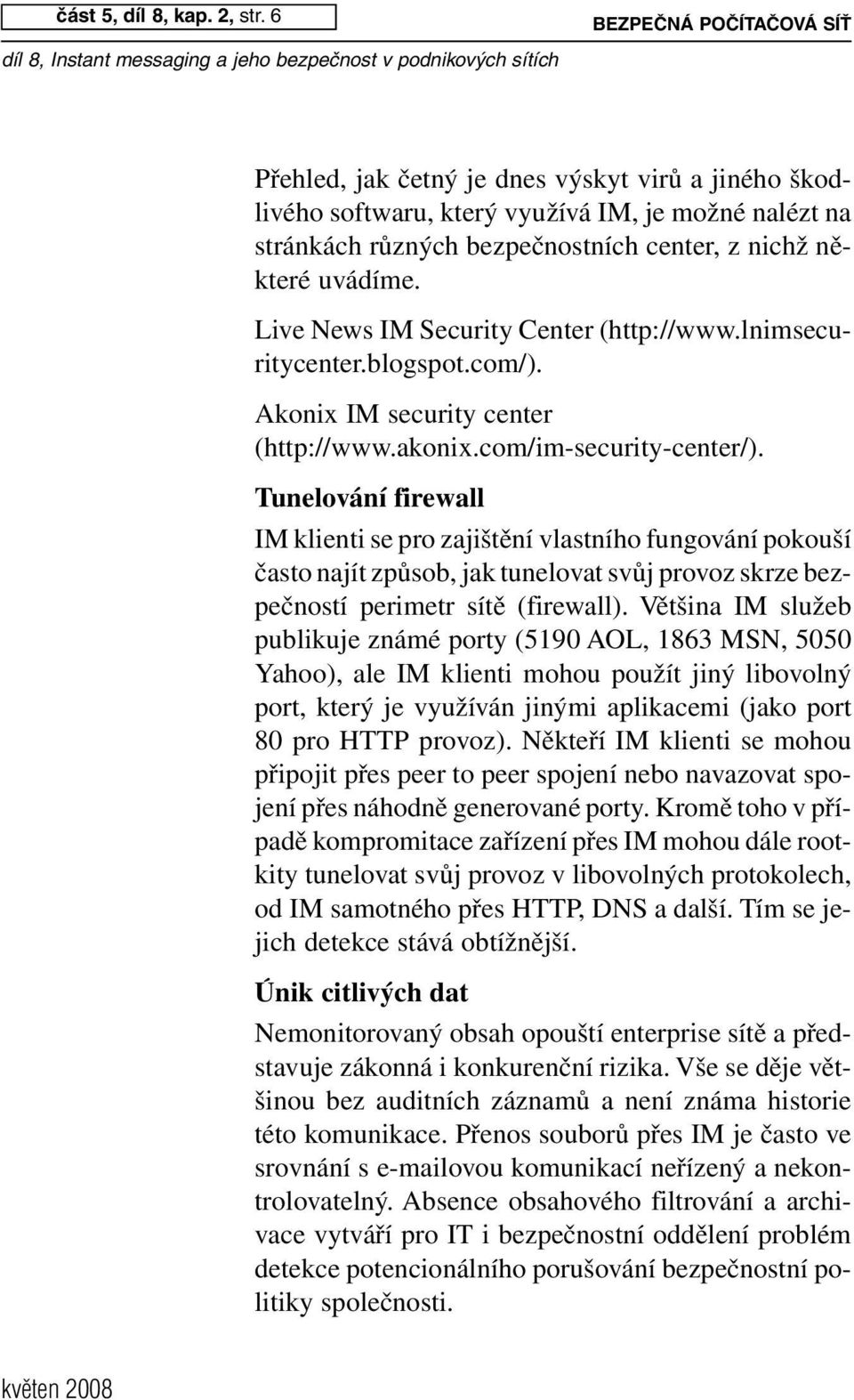 Live News IM Security Center (http://www.lnimsecuritycenter.blogspot.com/). Akonix IM security center (http://www.akonix.com/im-security-center/).