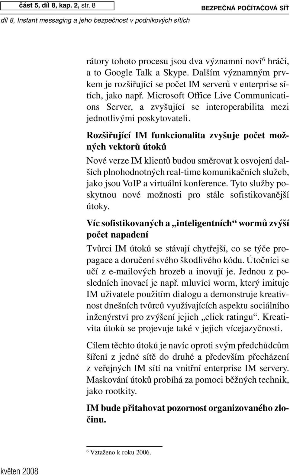 Rozšiřující IM funkcionalita zvyšuje počet možných vektorů útoků Nové verze IM klientů budou směrovat k osvojení dalších plnohodnotných real-time komunikačních služeb, jako jsou VoIP a virtuální