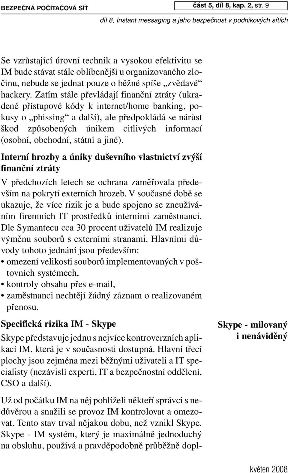 9 Se vzrůstající úrovní technik a vysokou efektivitu se IM bude stávat stále oblíbenější u organizovaného zločinu, nebude se jednat pouze o běžné spíše zvědavé hackery.