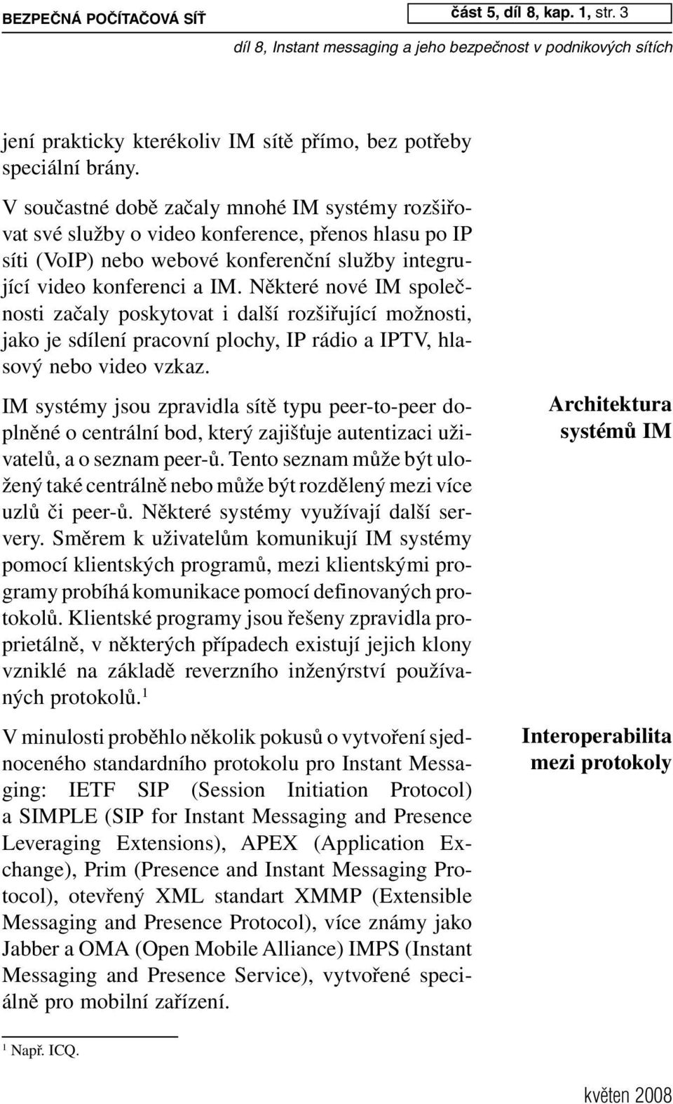 Některé nové IM společnosti začaly poskytovat i další rozšiřující možnosti, jako je sdílení pracovní plochy, IP rádio a IPTV, hlasový nebo video vzkaz.