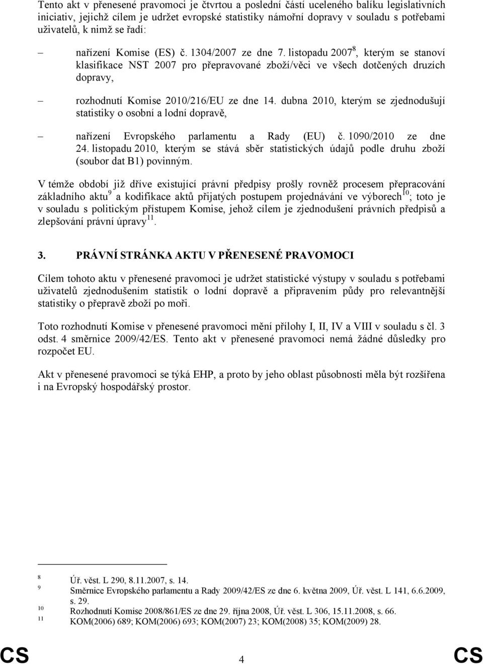 listopadu 2007 8, kterým se stanoví klasifikace NST 2007 pro přepravované zboží/věci ve všech dotčených druzích dopravy, rozhodnutí Komise 2010/216/EU ze dne 14.