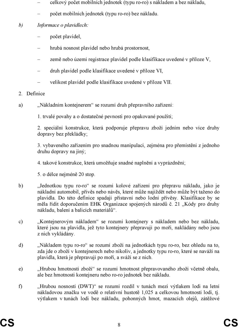 VI, velikost plavidel podle klasifikace uvedené v příloze VII. a) Nákladním kontejnerem se rozumí druh přepravního zařízení: 1. trvalé povahy a o dostatečné pevnosti pro opakované použití; 2.