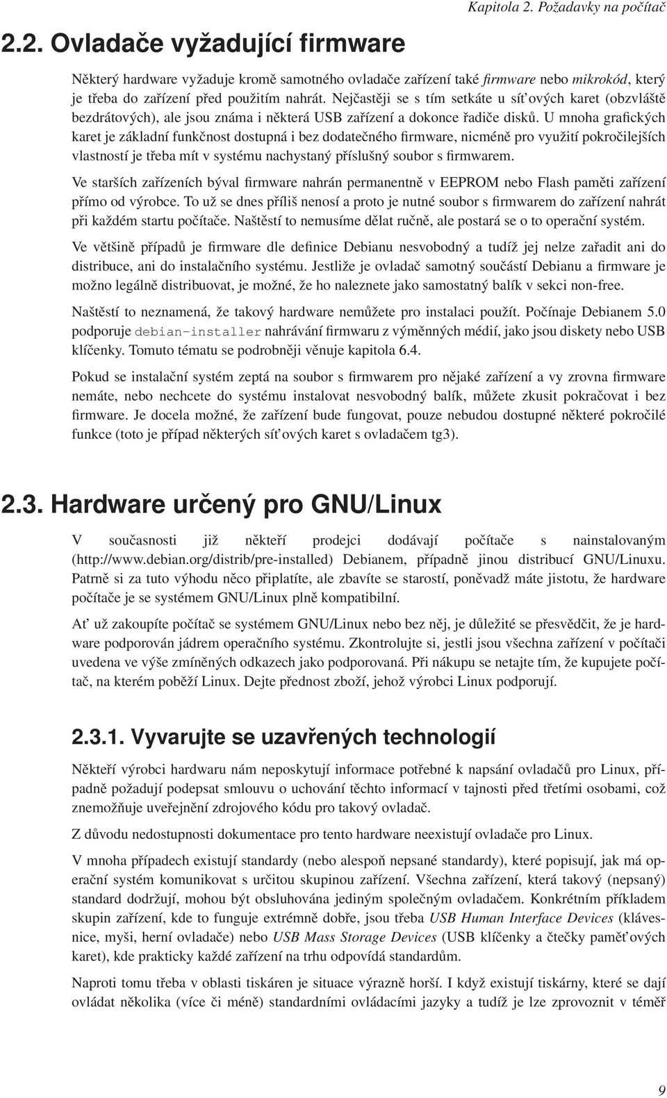 Nejčastěji se s tím setkáte u sít ových karet (obzvláště bezdrátových), ale jsou známa i některá USB zařízení a dokonce řadiče disků.